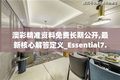 澳彩精準(zhǔn)資料免費(fèi)長期公開,最新核心解答定義_Essential7.346