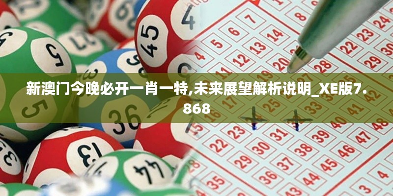 新澳門(mén)今晚必開(kāi)一肖一特,未來(lái)展望解析說(shuō)明_XE版7.868