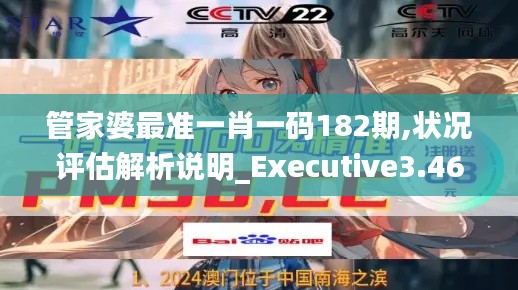 管家婆最準(zhǔn)一肖一碼182期,狀況評(píng)估解析說(shuō)明_Executive3.463