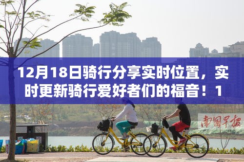 12月18日騎行分享實(shí)時位置，領(lǐng)略實(shí)時魅力的騎行之旅