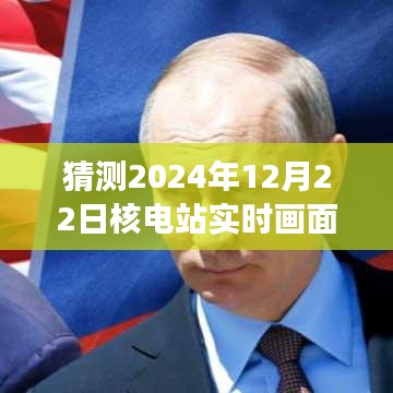揭秘未來(lái)，穿越時(shí)空探尋核電站實(shí)時(shí)畫(huà)面拍攝之旅，預(yù)測(cè)2024年12月22日核電站監(jiān)控畫(huà)面拍攝技術(shù)揭秘。