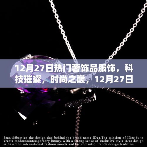 12月27日奢華服飾新品揭秘，科技與時尚的璀璨融合