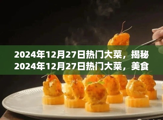 揭秘2024年12月27日熱門大菜，美食界的三大看點盛宴
