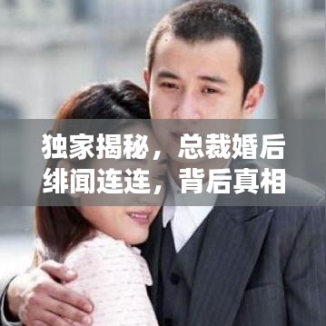 獨(dú)家揭秘，總裁婚后緋聞連連，背后真相究竟如何？