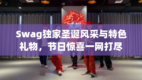 Swag獨家圣誕風采與特色禮物，節(jié)日驚喜一網(wǎng)打盡