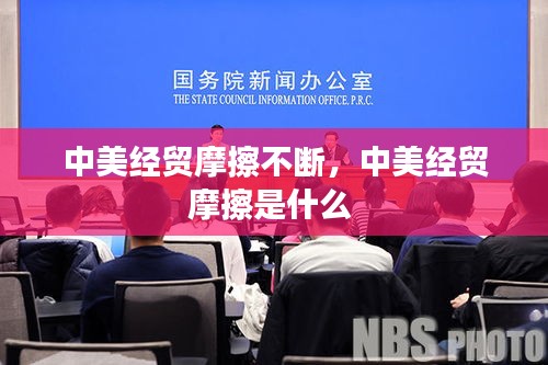 中美經(jīng)貿(mào)摩擦不斷，中美經(jīng)貿(mào)摩擦是什么 