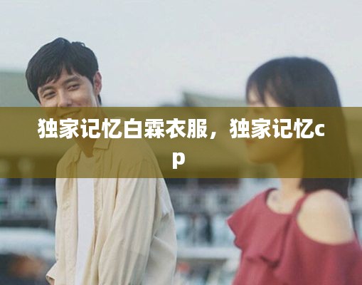 獨家記憶白霖衣服，獨家記憶cp 