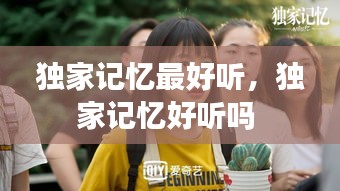 獨(dú)家記憶最好聽(tīng)，獨(dú)家記憶好聽(tīng)嗎 