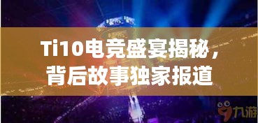 Ti10電競(jìng)盛宴揭秘，背后故事獨(dú)家報(bào)道