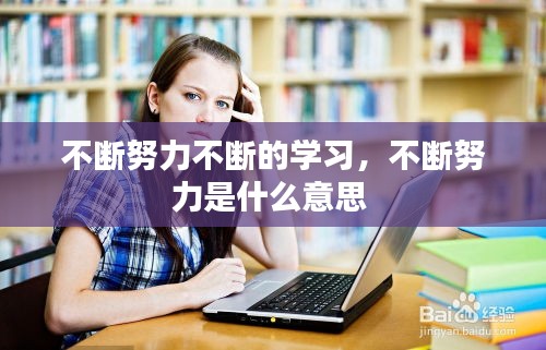 不斷努力不斷的學(xué)習(xí)，不斷努力是什么意思 