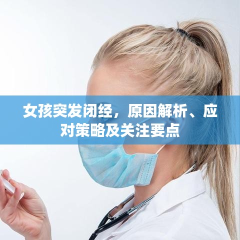 女孩突發(fā)閉經(jīng)，原因解析、應(yīng)對(duì)策略及關(guān)注要點(diǎn)