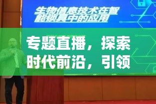 專題直播，探索時(shí)代前沿，引領(lǐng)新知潮流，不容錯(cuò)過！