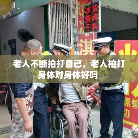 老人不斷拍打自己，老人拍打身體對身體好嗎 