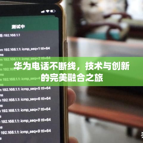 華為電話不斷線，技術(shù)與創(chuàng)新的完美融合之旅