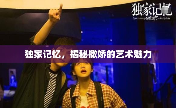 獨(dú)家記憶，揭秘撒嬌的藝術(shù)魅力