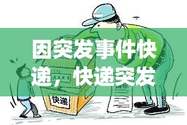 因突發(fā)事件快遞，快遞突發(fā)事件導(dǎo)致延誤幾天 
