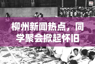 柳州新聞熱點(diǎn)，同學(xué)聚會(huì)掀起懷舊風(fēng)暴，回憶熱潮涌動(dòng)！