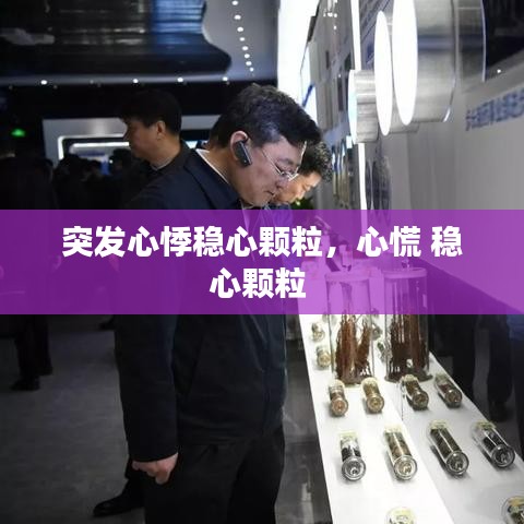 突發(fā)心悸穩(wěn)心顆粒，心慌 穩(wěn)心顆粒 