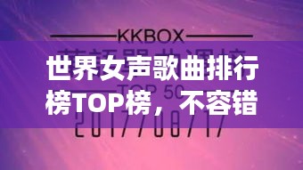 世界女聲歌曲排行榜TOP榜，不容錯(cuò)過的經(jīng)典之作！
