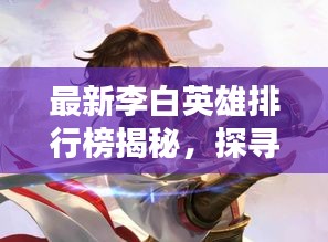 最新李白英雄排行榜揭秘，探尋榮耀之路，領(lǐng)略詩仙風(fēng)采