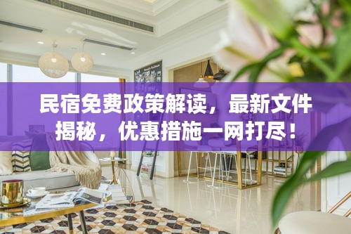 民宿免費政策解讀，最新文件揭秘，優(yōu)惠措施一網(wǎng)打盡！