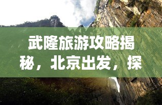 武隆旅游攻略揭秘，北京出發(fā)，探尋神秘仙境之旅