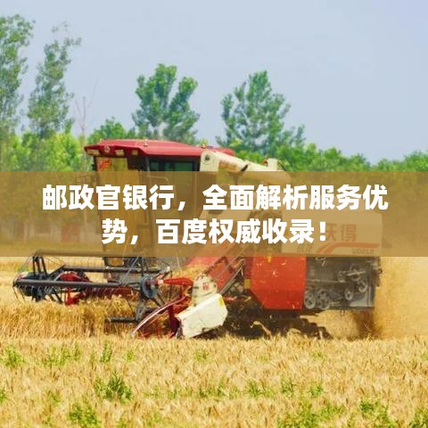 郵政官銀行，全面解析服務(wù)優(yōu)勢，百度權(quán)威收錄！