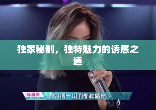 獨(dú)家秘制，獨(dú)特魅力的誘惑之道
