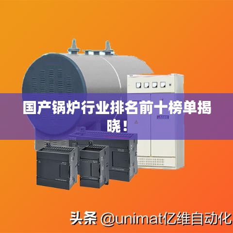 國(guó)產(chǎn)鍋爐行業(yè)排名前十榜單揭曉！