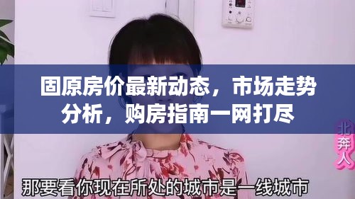固原房?jī)r(jià)最新動(dòng)態(tài)，市場(chǎng)走勢(shì)分析，購(gòu)房指南一網(wǎng)打盡