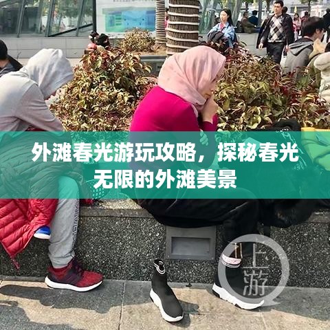 外灘春光游玩攻略，探秘春光無(wú)限的外灘美景