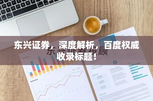 東興證券，深度解析，百度權(quán)威收錄標(biāo)題！