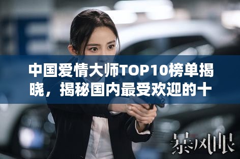 中國(guó)愛(ài)情大師TOP10榜單揭曉，揭秘國(guó)內(nèi)最受歡迎的十大情感專家！