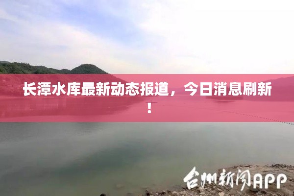 長潭水庫最新動態(tài)報道，今日消息刷新！