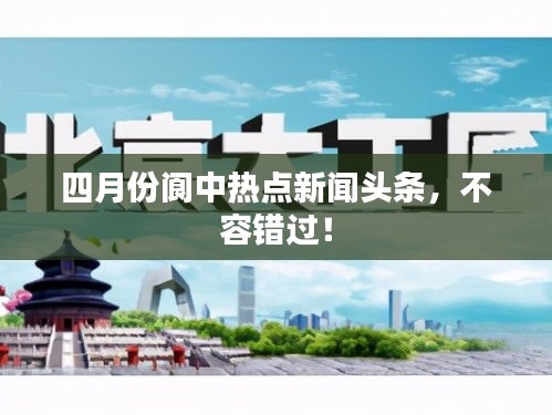 四月份閬中熱點新聞頭條，不容錯過！