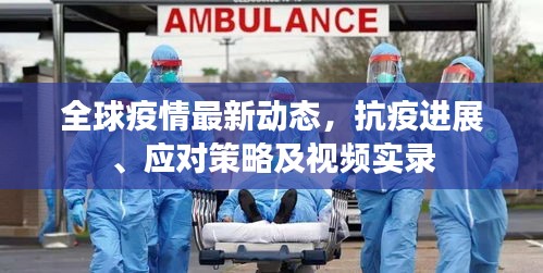 全球疫情最新動(dòng)態(tài)，抗疫進(jìn)展、應(yīng)對(duì)策略及視頻實(shí)錄