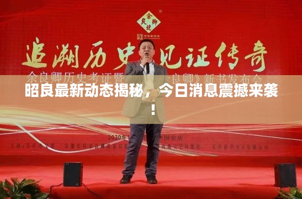 昭良最新動態(tài)揭秘，今日消息震撼來襲！