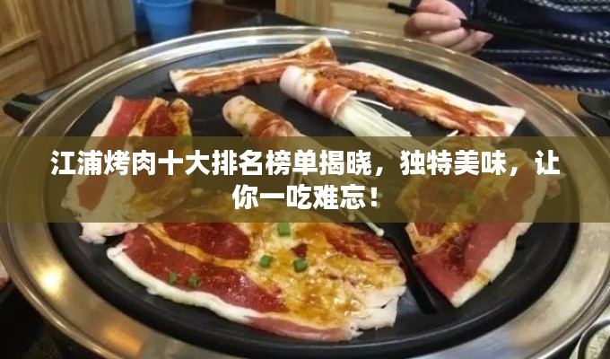 江浦烤肉十大排名榜單揭曉，獨(dú)特美味，讓你一吃難忘！