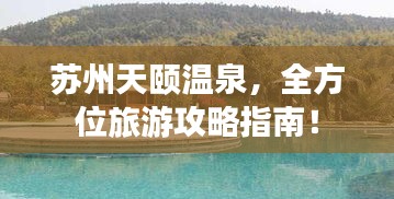 蘇州天頤溫泉，全方位旅游攻略指南！