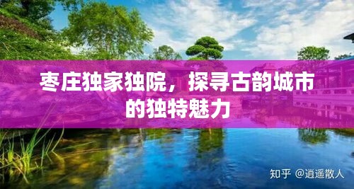 棗莊獨(dú)家獨(dú)院，探尋古韻城市的獨(dú)特魅力