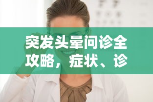 突發(fā)頭暈問診全攻略，癥狀、診斷與治療詳解