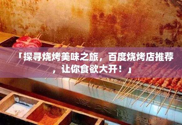 「探尋燒烤美味之旅，百度燒烤店推薦，讓你食欲大開！」