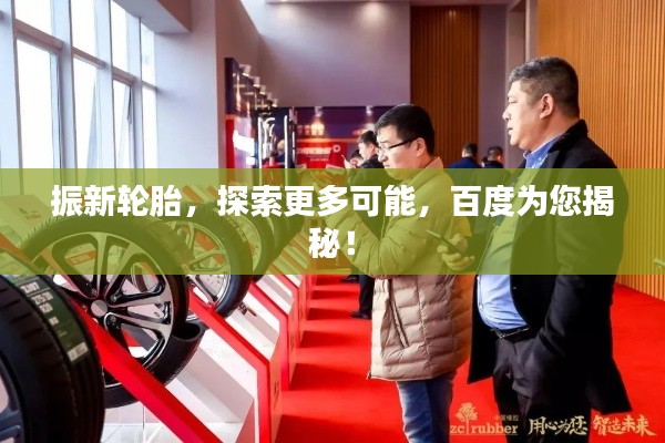 振新輪胎，探索更多可能，百度為您揭秘！