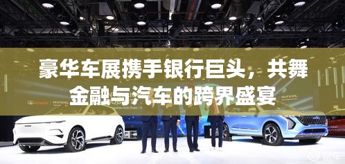 豪華車展攜手銀行巨頭，共舞金融與汽車的跨界盛宴