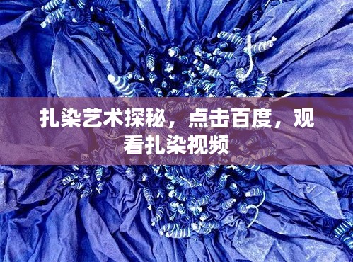 扎染藝術(shù)探秘，點(diǎn)擊百度，觀看扎染視頻