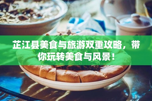 芷江縣美食與旅游雙重攻略，帶你玩轉(zhuǎn)美食與風景！