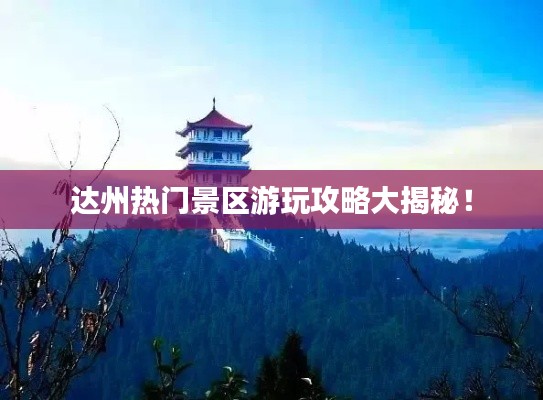 達(dá)州熱門景區(qū)游玩攻略大揭秘！