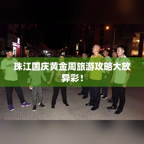 珠江國慶黃金周旅游攻略大放異彩！