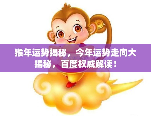 猴年運勢揭秘，今年運勢走向大揭秘，百度權(quán)威解讀！