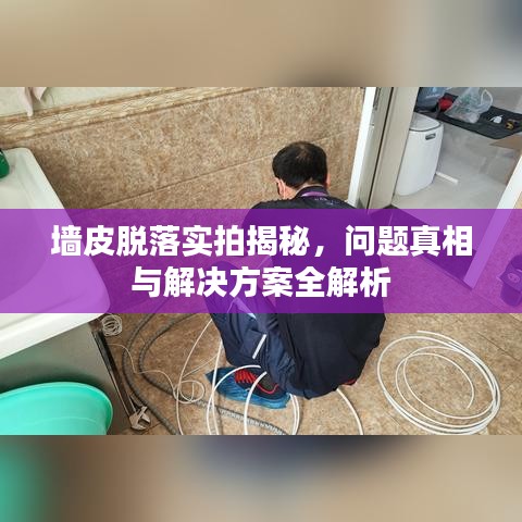 墻皮脫落實(shí)拍揭秘，問題真相與解決方案全解析